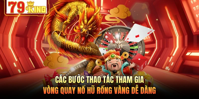 Các bước thao tác tham gia vòng quay nổ hũ Rồng Vàng dễ dàng