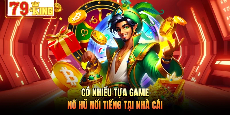 Có nhiều tựa game nổ hũ nổi tiếng tại nhà cái