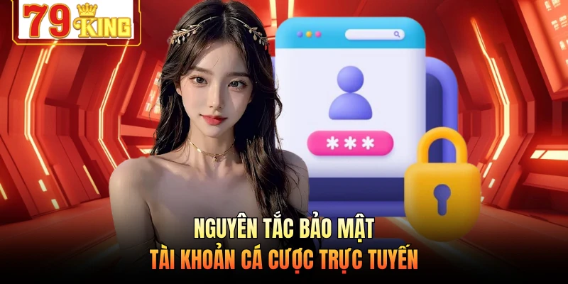 Nguyên tắc bảo mật tài khoản cá cược trực tuyến