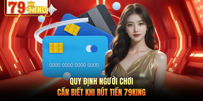 Quy định người chơi cần biết khi rút tiền 79KING