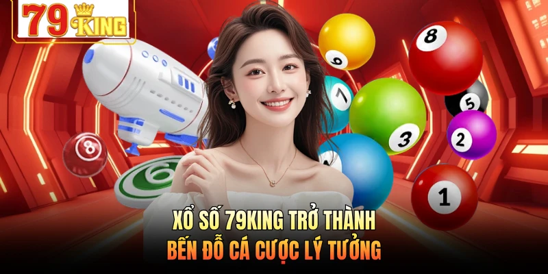 Xổ số 79KING trở thành bến đỗ cá cược lý tưởng 